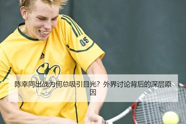 陈幸同出战为何总吸引目光？外界讨论背后的深层原因